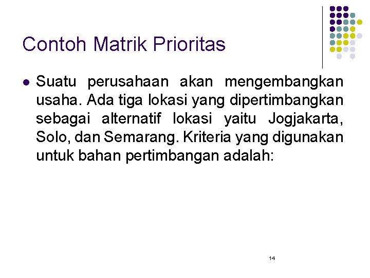 Contoh Matrik Prioritas l Suatu perusahaan akan mengembangkan usaha. Ada tiga lokasi yang dipertimbangkan