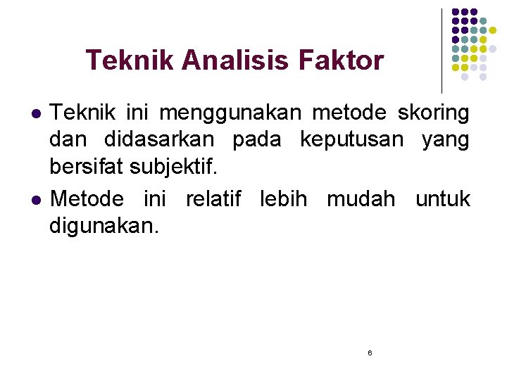 Teknik Analisis Faktor l l Teknik ini menggunakan metode skoring dan didasarkan pada keputusan