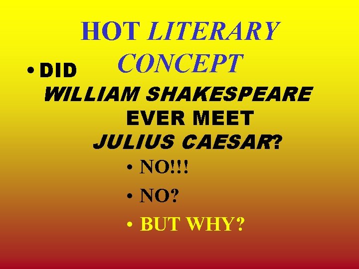 HOT LITERARY CONCEPT • DID WILLIAM SHAKESPEARE EVER MEET JULIUS CAESAR? • NO!!! • HOT LITERARY CONCEPT • DID WILLIAM SHAKESPEARE EVER MEET JULIUS CAESAR? • NO!!! •