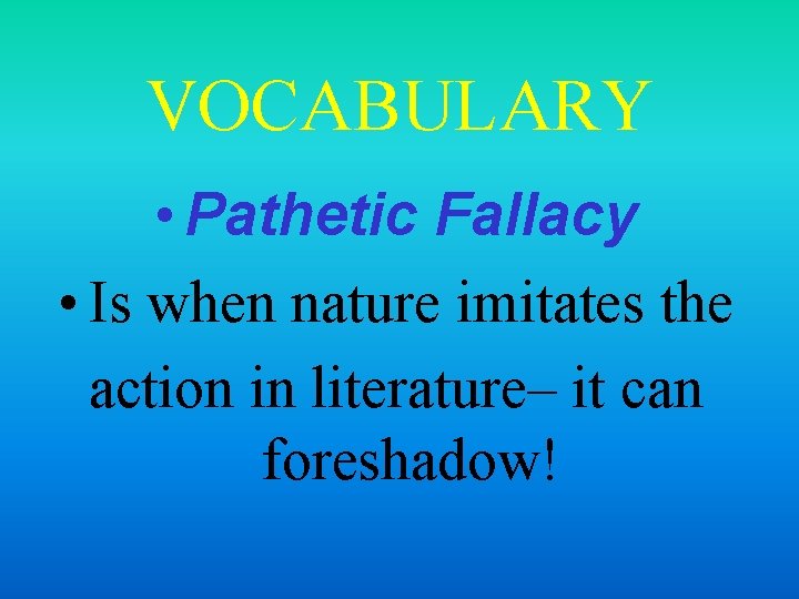 VOCABULARY • Pathetic Fallacy • Is when nature imitates the action in literature– it VOCABULARY • Pathetic Fallacy • Is when nature imitates the action in literature– it