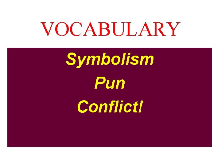 VOCABULARY Symbolism Pun Conflict! VOCABULARY Symbolism Pun Conflict!