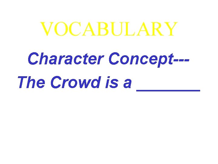 VOCABULARY Character Concept--The Crowd is a _______ VOCABULARY Character Concept--The Crowd is a _______