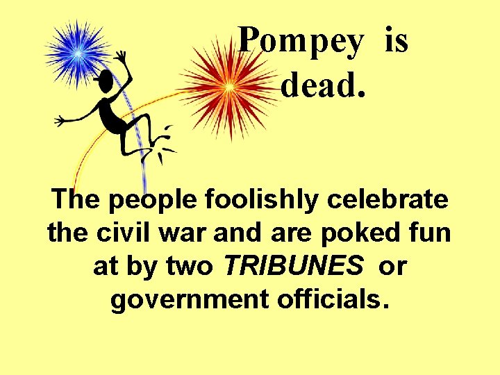 Pompey is dead. The people foolishly celebrate the civil war and are poked fun Pompey is dead. The people foolishly celebrate the civil war and are poked fun
