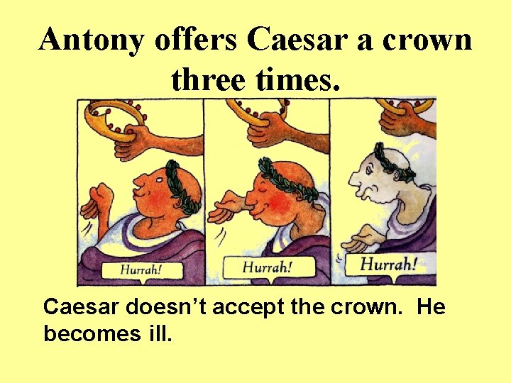 Antony offers Caesar a crown three times. Caesar doesn’t accept the crown. He becomes Antony offers Caesar a crown three times. Caesar doesn’t accept the crown. He becomes