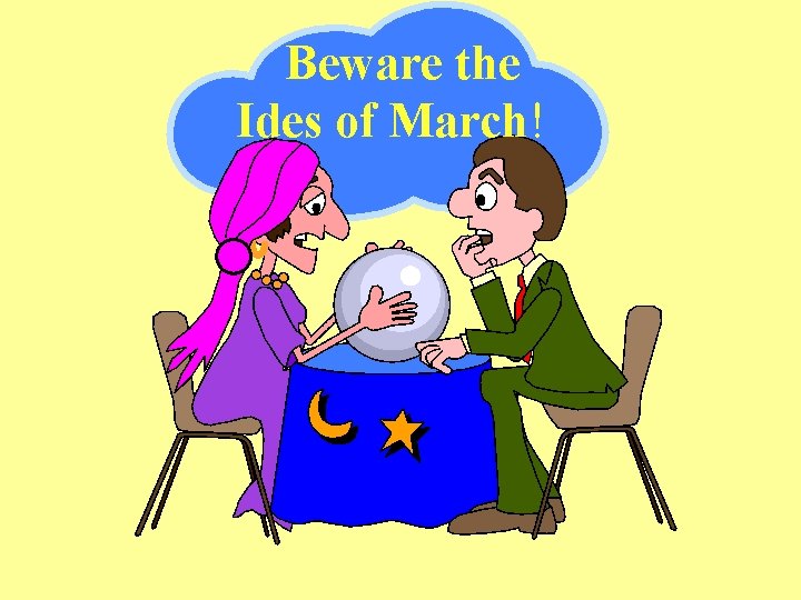 Beware the Ides of March! Beware the Ides of March!