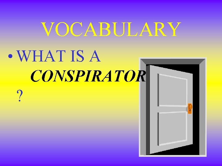VOCABULARY • WHAT IS A CONSPIRATOR ? VOCABULARY • WHAT IS A CONSPIRATOR ?