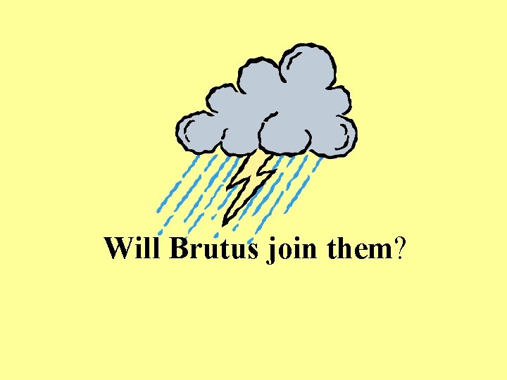 Will Brutus join them? Will Brutus join them?