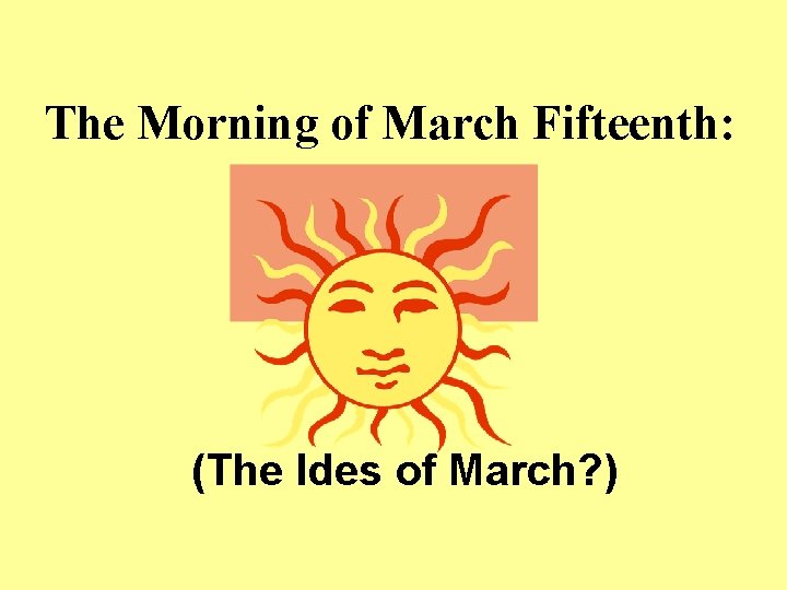 The Morning of March Fifteenth: (The Ides of March? ) The Morning of March Fifteenth: (The Ides of March? )