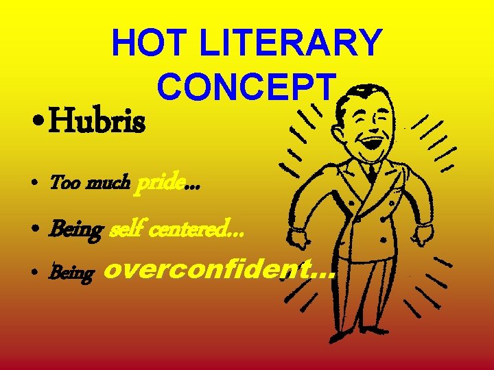 HOT LITERARY CONCEPT • Hubris • Too much pride. . . • Being self HOT LITERARY CONCEPT • Hubris • Too much pride. . . • Being self