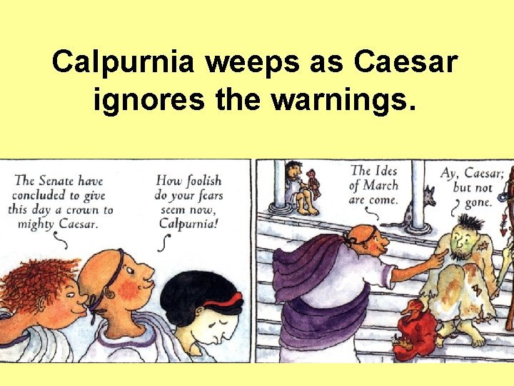 Calpurnia weeps as Caesar ignores the warnings. Calpurnia weeps as Caesar ignores the warnings.
