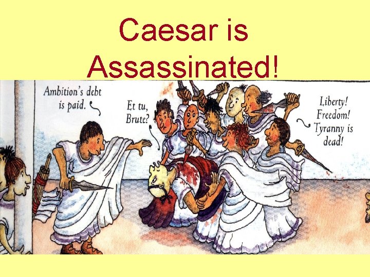 Caesar is Assassinated! Caesar is Assassinated!
