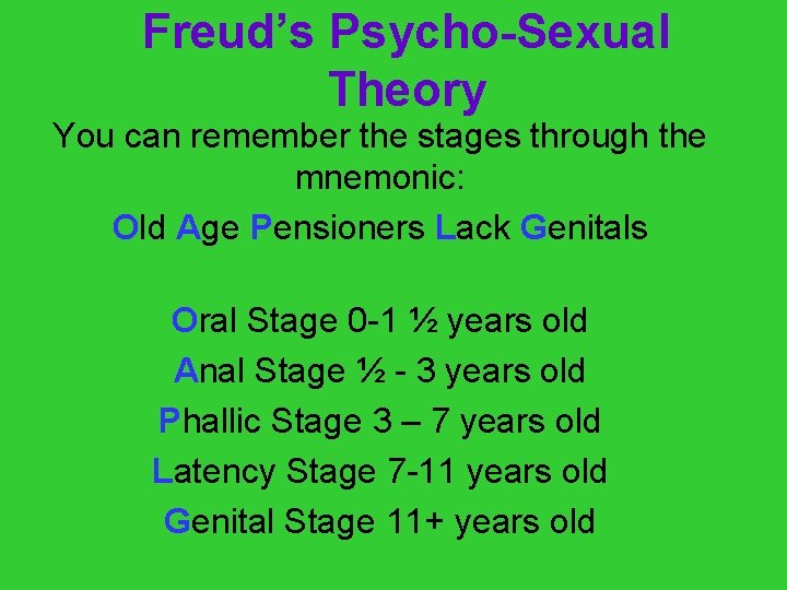 Freud’s Psycho-Sexual Theory You can remember the stages through the mnemonic: Old Age Pensioners