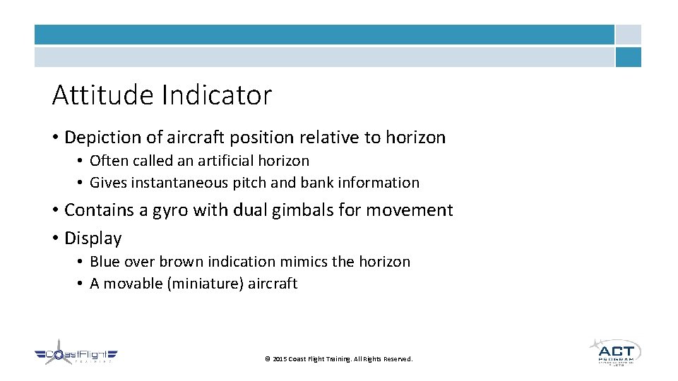 Attitude Indicator • Depiction of aircraft position relative to horizon • Often called an