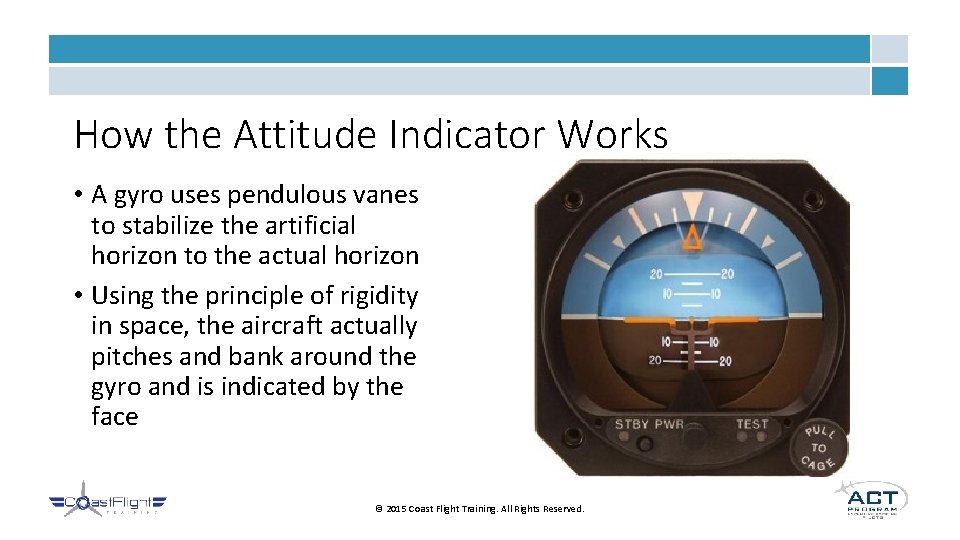 How the Attitude Indicator Works • A gyro uses pendulous vanes to stabilize the