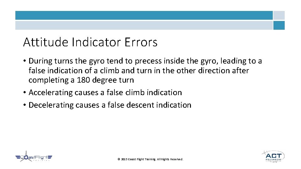 Attitude Indicator Errors • During turns the gyro tend to precess inside the gyro,