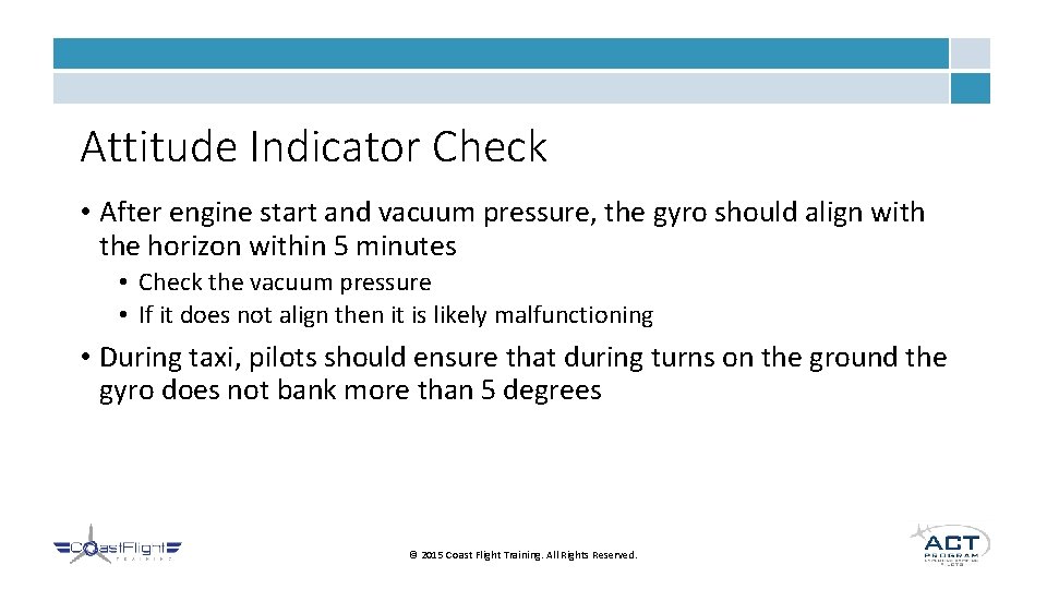 Attitude Indicator Check • After engine start and vacuum pressure, the gyro should align