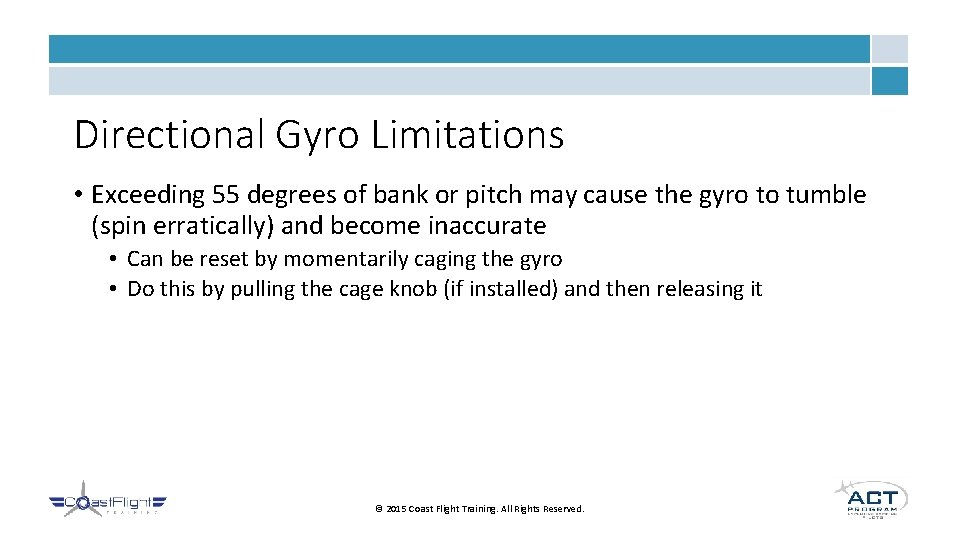 Directional Gyro Limitations • Exceeding 55 degrees of bank or pitch may cause the