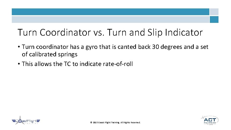 Turn Coordinator vs. Turn and Slip Indicator • Turn coordinator has a gyro that