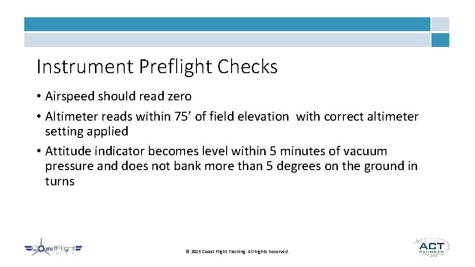 Instrument Preflight Checks • Airspeed should read zero • Altimeter reads within 75’ of