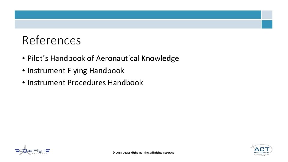 References • Pilot’s Handbook of Aeronautical Knowledge • Instrument Flying Handbook • Instrument Procedures