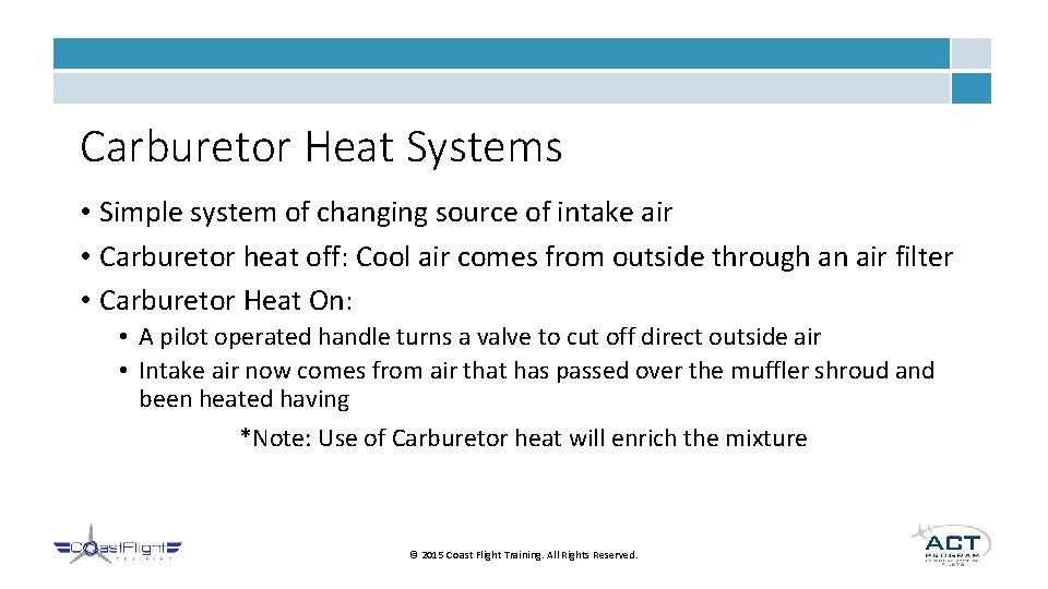 Carburetor Heat Systems • Simple system of changing source of intake air • Carburetor