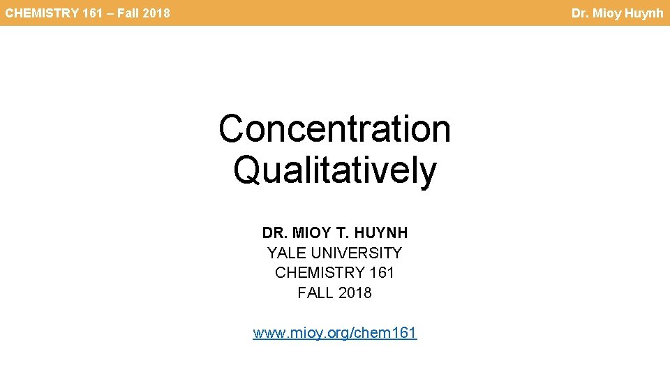 CHEMISTRY 161 – Fall 2018 Dr. Mioy Huynh Concentration Qualitatively DR. MIOY T. HUYNH