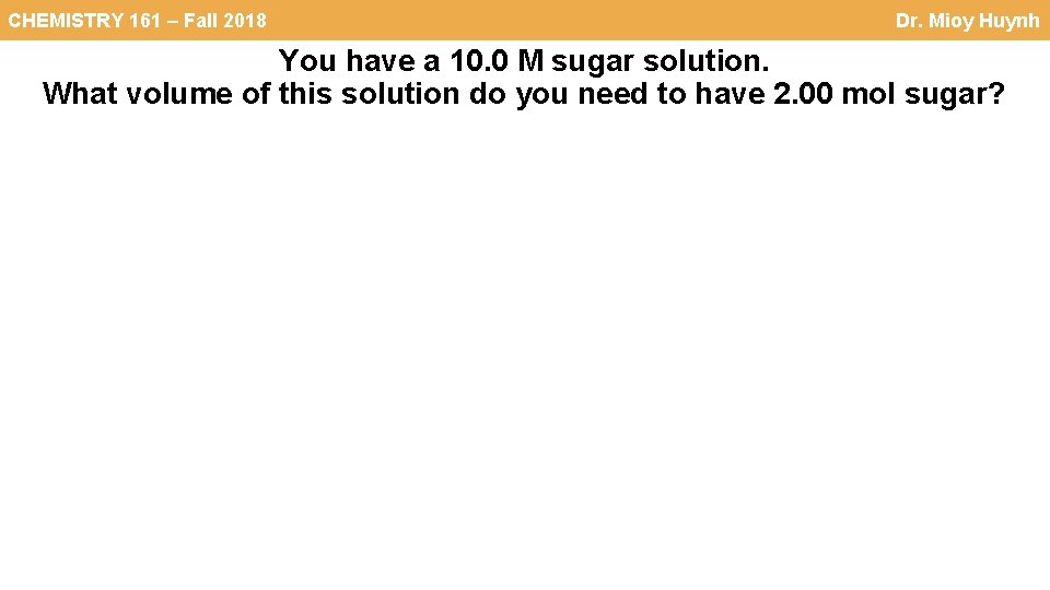 CHEMISTRY 161 – Fall 2018 Dr. Mioy Huynh You have a 10. 0 M