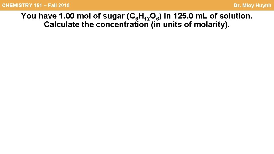 CHEMISTRY 161 – Fall 2018 Dr. Mioy Huynh You have 1. 00 mol of