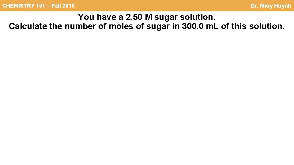 CHEMISTRY 161 – Fall 2018 Dr. Mioy Huynh You have a 2. 50 M