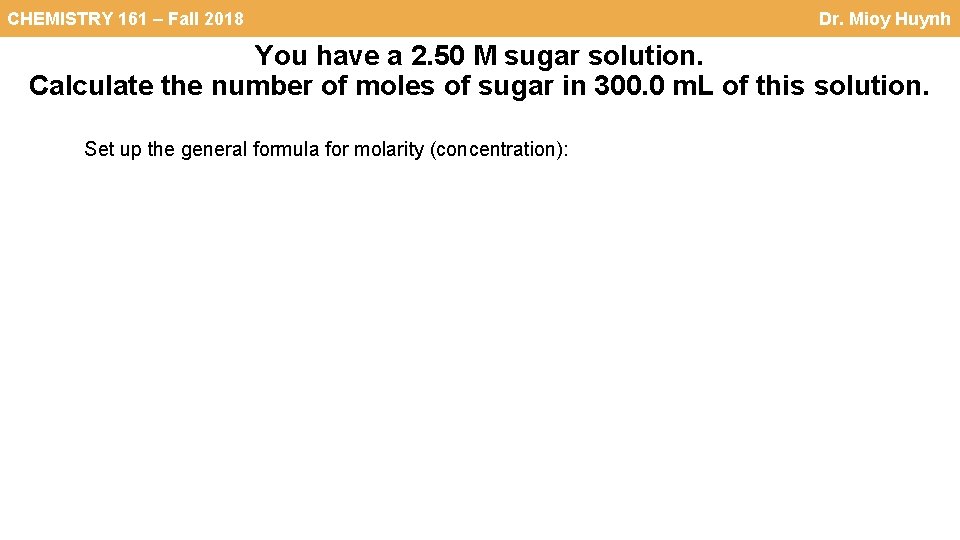 CHEMISTRY 161 – Fall 2018 Dr. Mioy Huynh You have a 2. 50 M