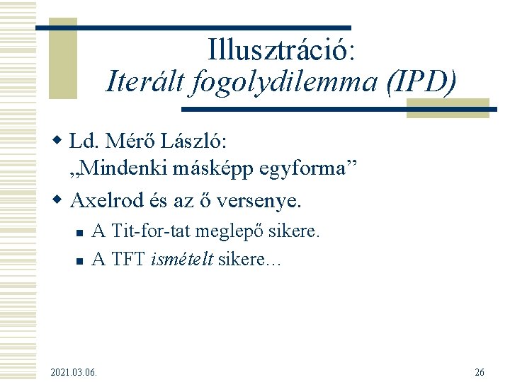 Illusztráció: Iterált fogolydilemma (IPD) w Ld. Mérő László: „Mindenki másképp egyforma” w Axelrod és Illusztráció: Iterált fogolydilemma (IPD) w Ld. Mérő László: „Mindenki másképp egyforma” w Axelrod és