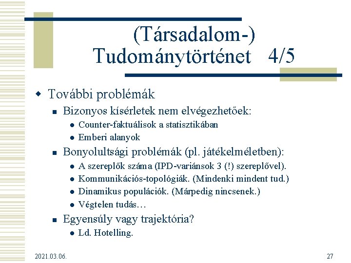 (Társadalom-) Tudománytörténet 4/5 w További problémák n Bizonyos kísérletek nem elvégezhetőek: l l n