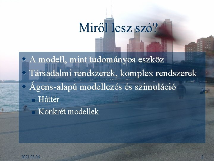 Miről lesz szó? w A modell, mint tudományos eszköz w Társadalmi rendszerek, komplex rendszerek Miről lesz szó? w A modell, mint tudományos eszköz w Társadalmi rendszerek, komplex rendszerek