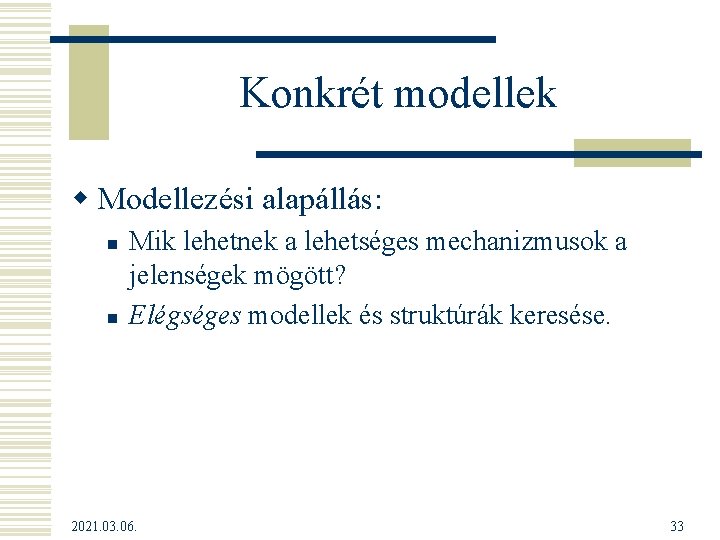 Konkrét modellek w Modellezési alapállás: n n Mik lehetnek a lehetséges mechanizmusok a jelenségek