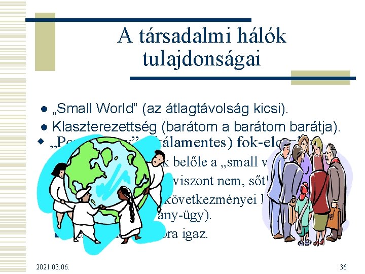 A társadalmi hálók tulajdonságai „Small World” (az átlagtávolság kicsi). l Klaszterezettség (barátom a barátom