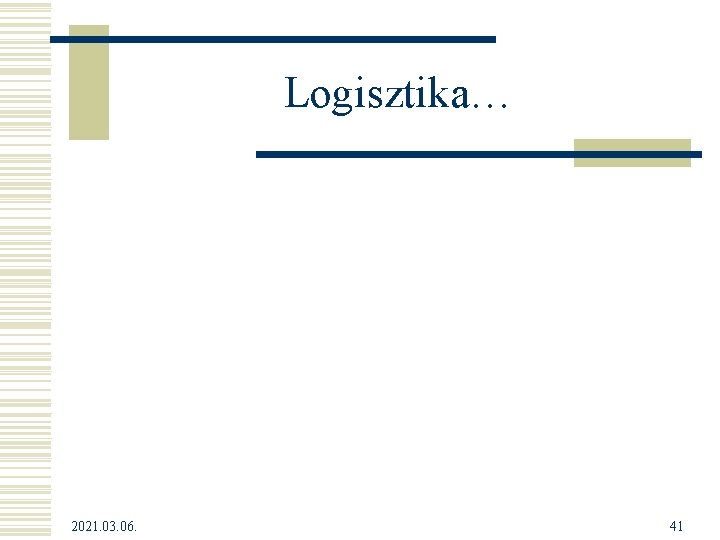 Logisztika… 2021. 03. 06. 41 