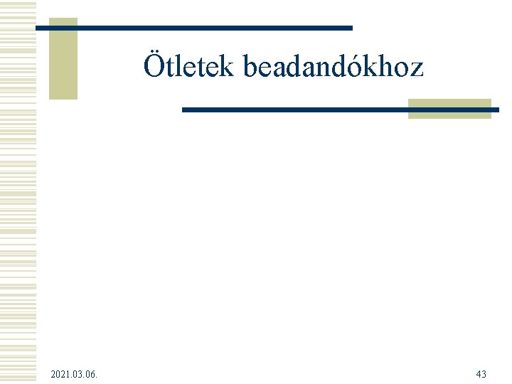 Ötletek beadandókhoz 2021. 03. 06. 43 Ötletek beadandókhoz 2021. 03. 06. 43