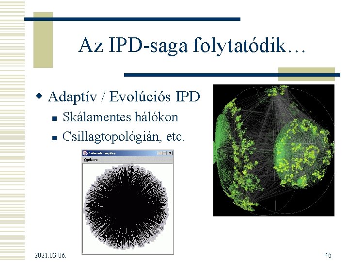 Az IPD-saga folytatódik… w Adaptív / Evolúciós IPD n n Skálamentes hálókon Csillagtopológián, etc. Az IPD-saga folytatódik… w Adaptív / Evolúciós IPD n n Skálamentes hálókon Csillagtopológián, etc.