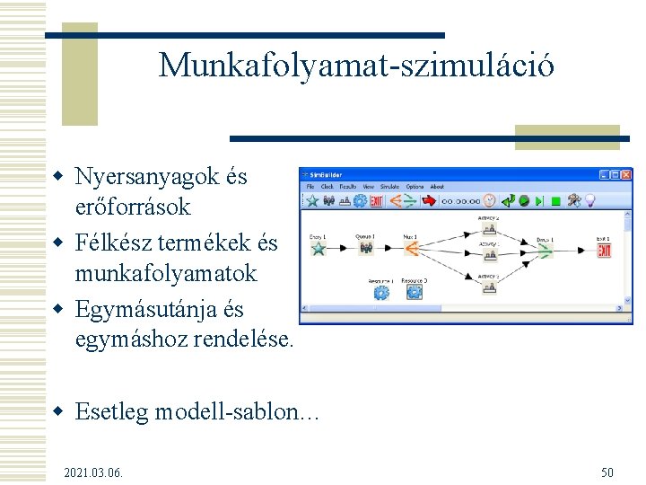 Munkafolyamat-szimuláció w Nyersanyagok és erőforrások w Félkész termékek és munkafolyamatok w Egymásutánja és egymáshoz