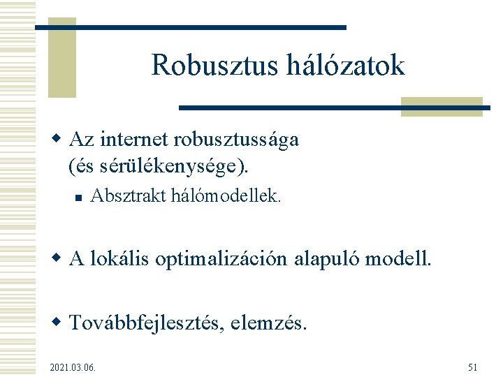 Robusztus hálózatok w Az internet robusztussága (és sérülékenysége). n Absztrakt hálómodellek. w A lokális