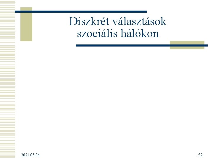 Diszkrét választások szociális hálókon 2021. 03. 06. 52 