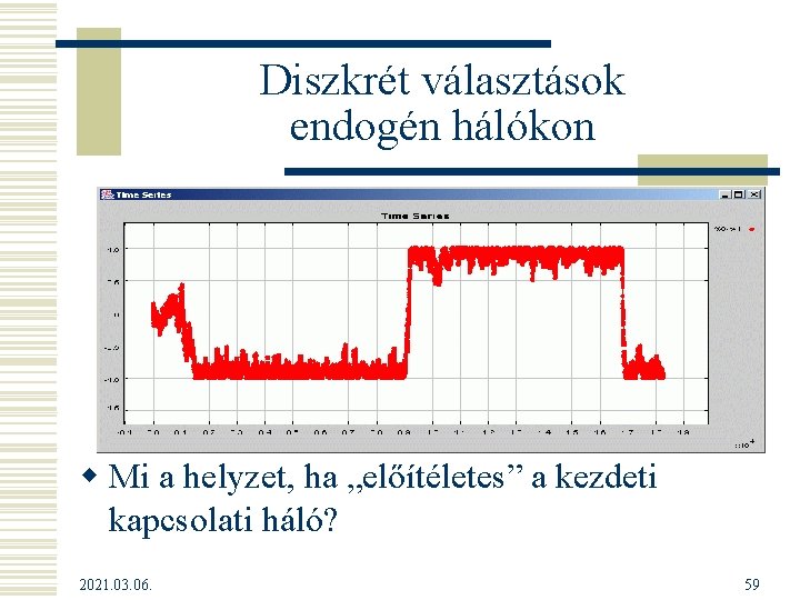 Diszkrét választások endogén hálókon w Mi a helyzet, ha „előítéletes” a kezdeti kapcsolati háló?