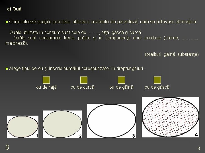c) Ouă n Completează spaţiile punctate, utilizând cuvintele din paranteză, care se potrivesc afirmaţiilor: c) Ouă n Completează spaţiile punctate, utilizând cuvintele din paranteză, care se potrivesc afirmaţiilor: