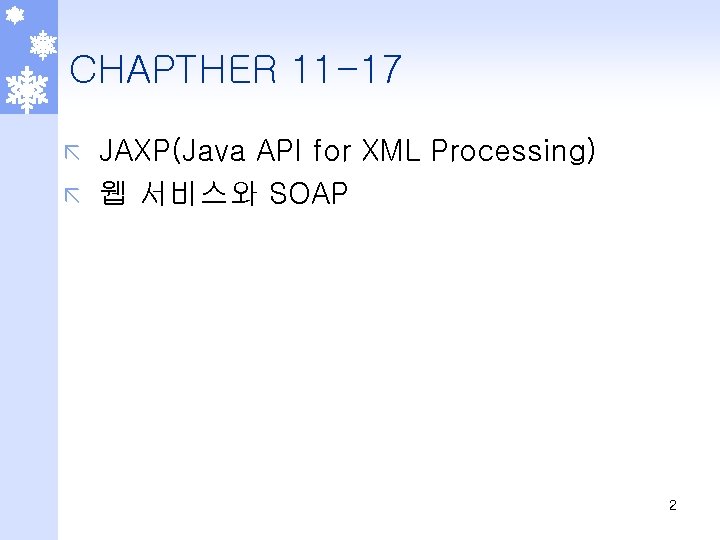 CHAPTHER 11 -17 JAXP(Java API for XML Processing) ã 웹 서비스와 SOAP ã 2