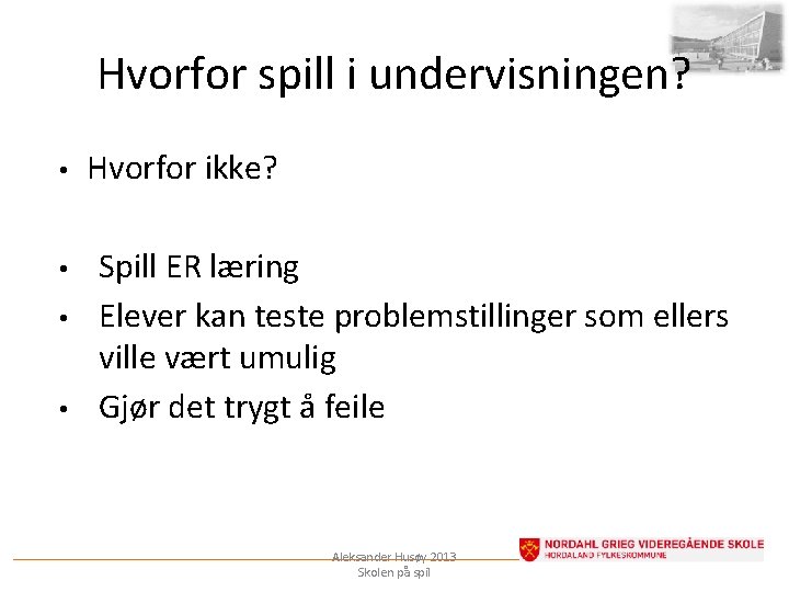 Hvorfor spill i undervisningen? • • Hvorfor ikke? Spill ER læring Elever kan teste