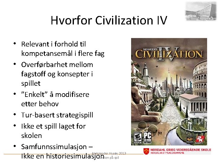 Hvorfor Civilization IV • Relevant i forhold til • • • kompetansemål i flere