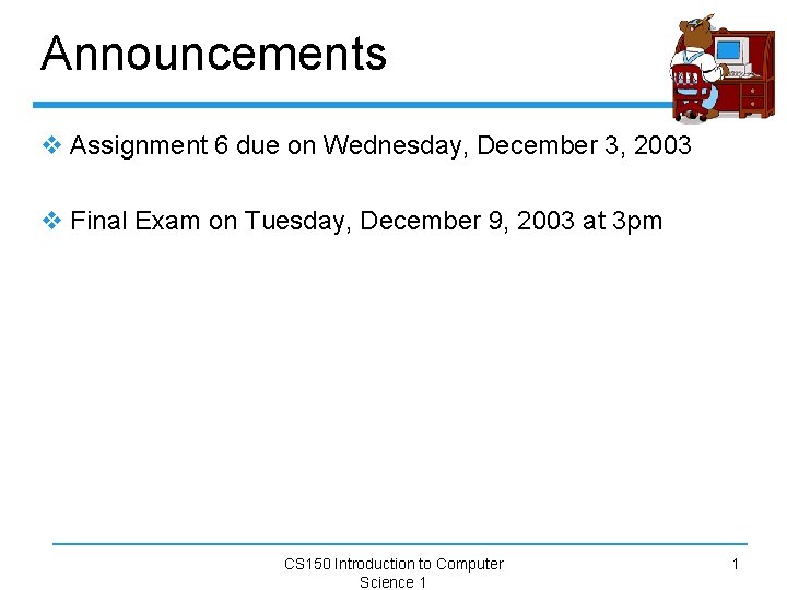 Announcements v Assignment 6 due on Wednesday, December 3, 2003 v Final Exam on