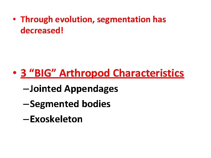  • Through evolution, segmentation has decreased! • 3 “BIG” Arthropod Characteristics – Jointed