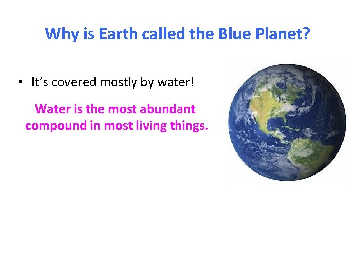 Why is Earth called the Blue Planet? • It’s covered mostly by water! Water