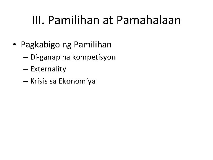 III. Pamilihan at Pamahalaan • Pagkabigo ng Pamilihan – Di-ganap na kompetisyon – Externality